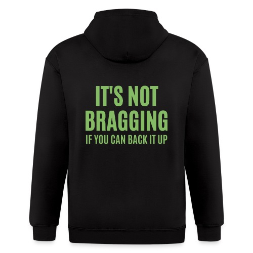 IT'S NOT BRAGGING If You Can Back It Up (green $$) - Men's Zip Hoodie