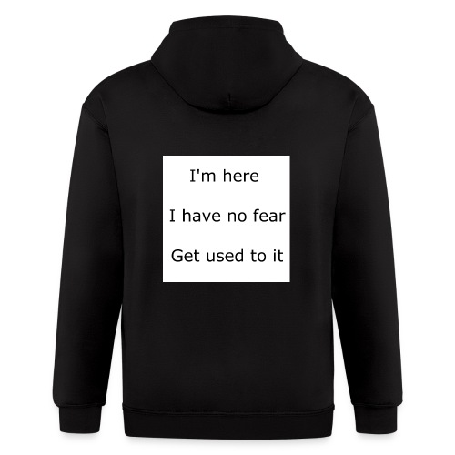 IM HERE, I HAVE NO FEAR, GET USED TO IT. - Men's Zip Hoodie