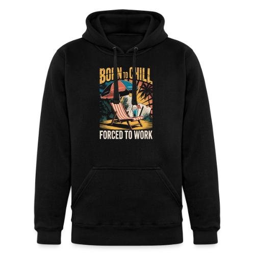 Born To Chill Forced To Work Funny Beach - Unisex Heavyweight Hoodie