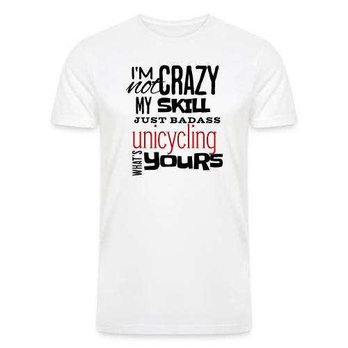 I'm Not Crazy My Skill Just Badass Unicycling - Men’s Tri-Blend Organic T-Shirt