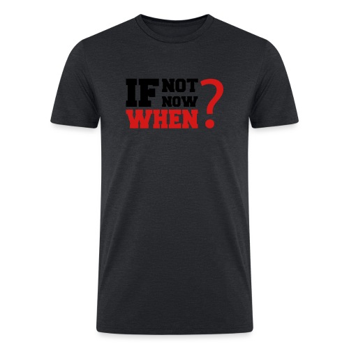 If Not Now. When? - Men’s Tri-Blend Organic T-Shirt