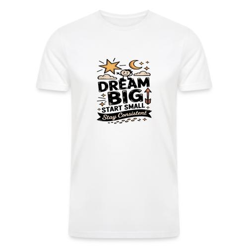 Dream Big Start Small Stay Consistent - Men’s Tri-Blend Organic T-Shirt