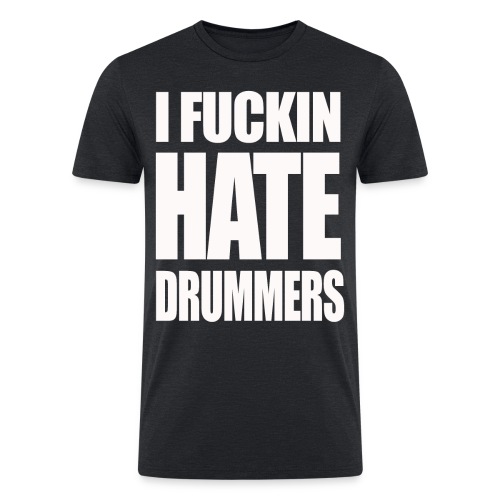 i fucking hate drummers - Men’s Tri-Blend Organic T-Shirt