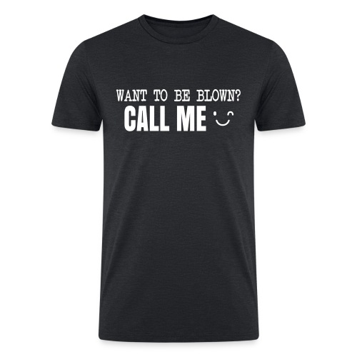 Want To Be Blown? Call Me T-shirt - Men’s Tri-Blend Organic T-Shirt