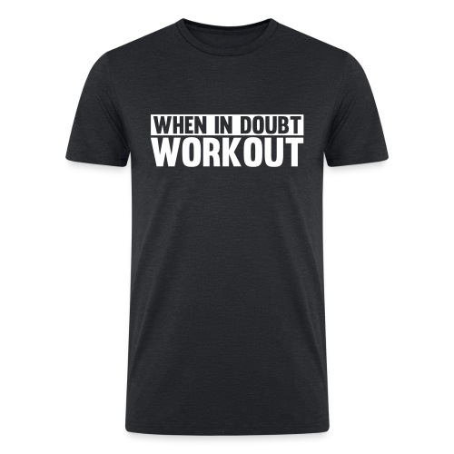 When in Doubt. Workout - Men’s Tri-Blend Organic T-Shirt