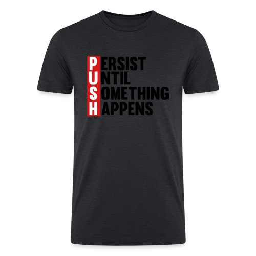 Push Persist until something happens - Men’s Tri-Blend Organic T-Shirt