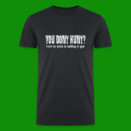 You Don't Hunt? - Men’s Tri-Blend Organic T-Shirt