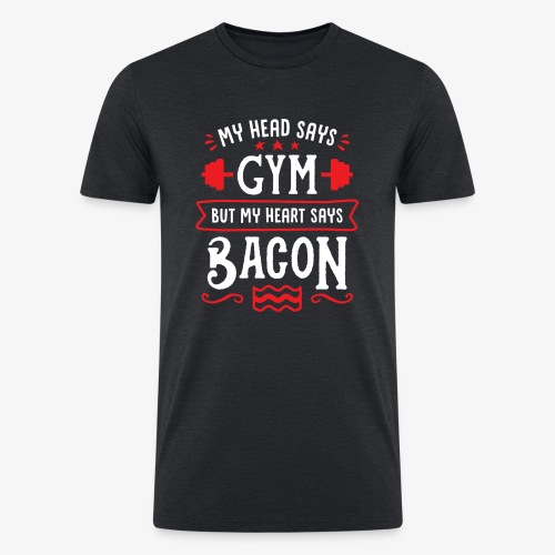 My Head Says Gym But My Heart Says Bacon - Men’s Tri-Blend Organic T-Shirt