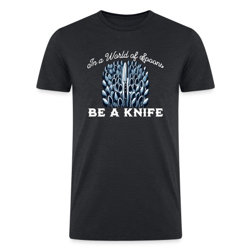 In a World of Spoons Be a Knife - Men’s Tri-Blend Organic T-Shirt