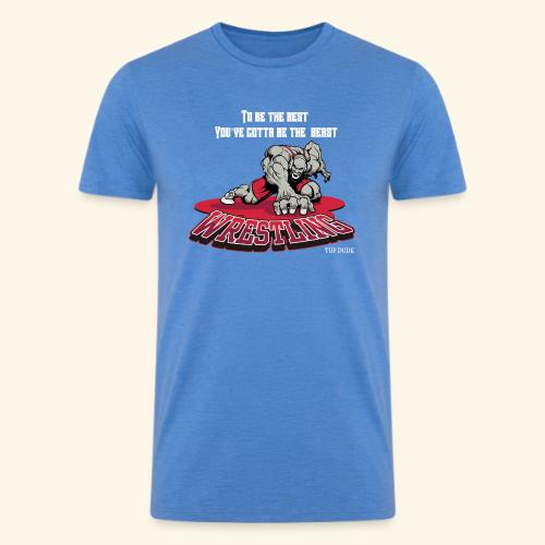 Wrestling - To be the best, you've gotta be a - Men’s Tri-Blend Organic T-Shirt