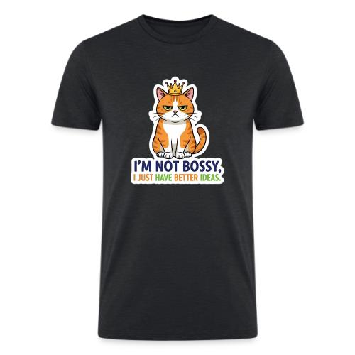 I'm Not Bossy, I Just Have Better Ideas | Cute Cat - Men’s Tri-Blend Organic T-Shirt