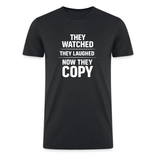 They Watched They Laughed Now They Copy Tee - Men’s Tri-Blend Organic T-Shirt