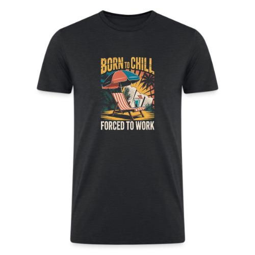 Born To Chill Forced To Work Funny Beach - Men’s Tri-Blend Organic T-Shirt