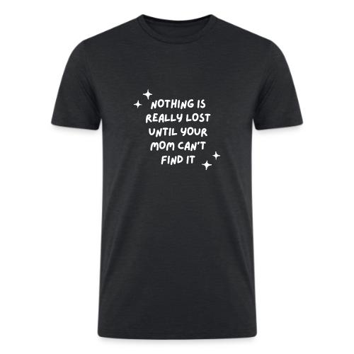 Nothing is really lost until your mom can't find - Men’s Tri-Blend Organic T-Shirt