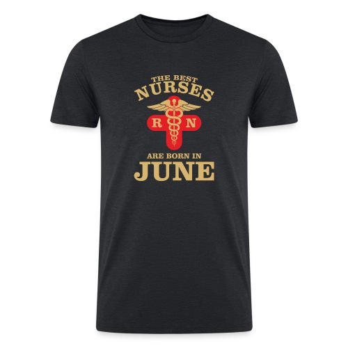 The Best Nurses are born in June - Men’s Tri-Blend Organic T-Shirt