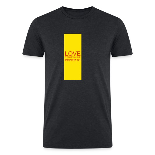 LOVE A WORD YOU GIVE POWER TO - Men’s Tri-Blend Organic T-Shirt