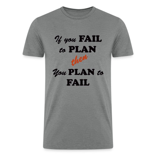 If you FAIL to PLAN then you PLAN to FAIL - Men’s Tri-Blend Organic T-Shirt