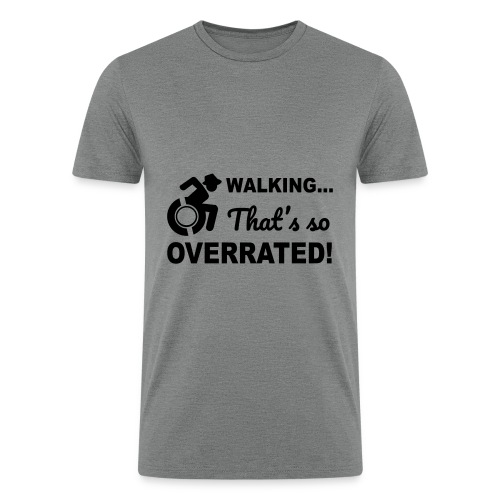 Walking... is so overrated for wheelchair user * - Men’s Tri-Blend Organic T-Shirt