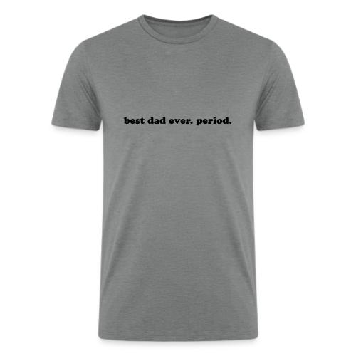 BEST DAD EVER. PERIOD. - Men’s Tri-Blend Organic T-Shirt