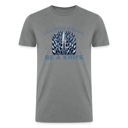 In a World of Spoons Be a Knife - Men’s Tri-Blend Organic T-Shirt