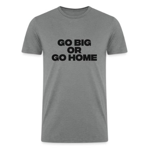go big or go home - Men’s Tri-Blend Organic T-Shirt