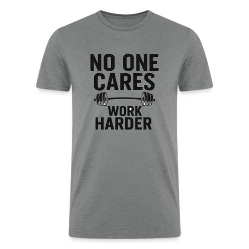 No One Cares, Work Harder – Gritty Motivational - Men’s Tri-Blend Organic T-Shirt