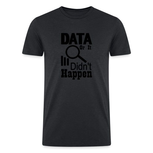Data or it didn t happen - Men’s Tri-Blend Organic T-Shirt