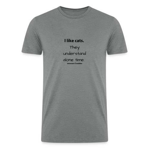I like cats. They understand alone time. - Men’s Tri-Blend Organic T-Shirt