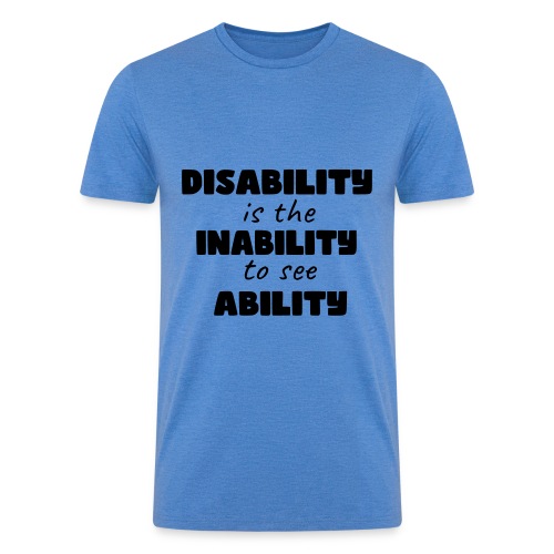 Disability is the inability to see ability * - Men’s Tri-Blend Organic T-Shirt