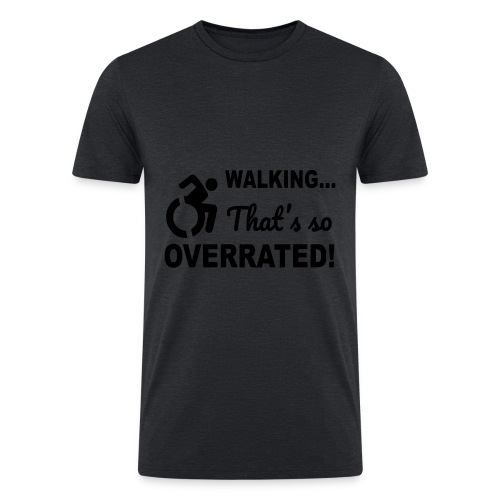 Walking that is overrated. Wheelchair humor * - Men’s Tri-Blend Organic T-Shirt