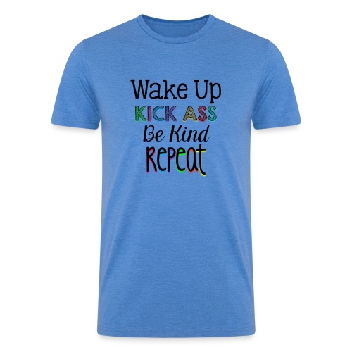 Wake Up Kick Ass Be Kind Repeat - Men’s Tri-Blend Organic T-Shirt