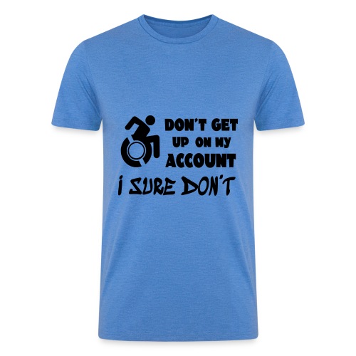 Don t get up, i sure don't. Wheelchair humor * - Men’s Tri-Blend Organic T-Shirt
