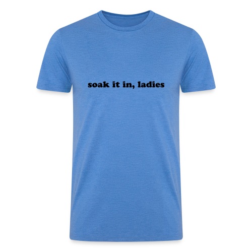 SOAK IT IN, LADIES - Men’s Tri-Blend Organic T-Shirt