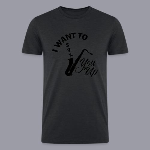 I WANT TO SAX YOU UP - Men’s Tri-Blend Organic T-Shirt
