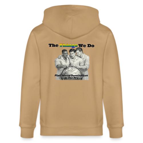 The Things We Do - Plan World Domination - Stanley/Stella Cultivator Organic Zip Hoodie
