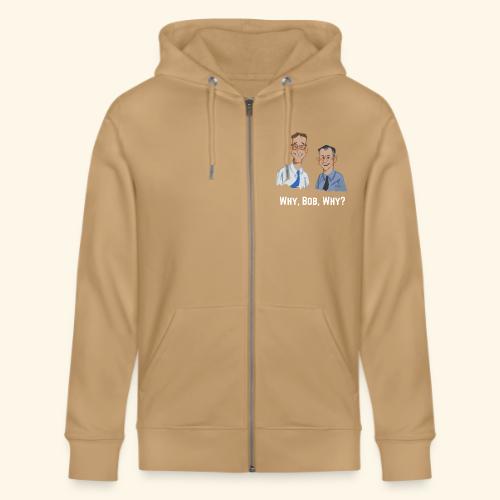 Why, Bob, Why? - Stanley/Stella Cultivator Organic Zip Hoodie