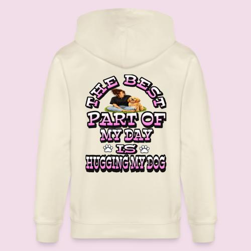 The Best Part of My Day Is Hugging My Dog - Stanley/Stella Cultivator Organic Zip Hoodie