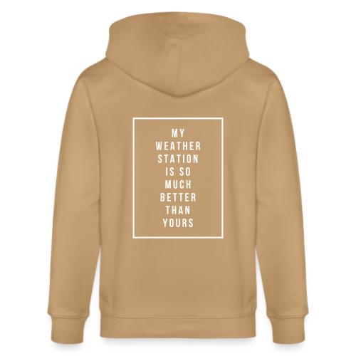 My Weather Station is so Much Better - Stanley/Stella Cultivator Organic Zip Hoodie