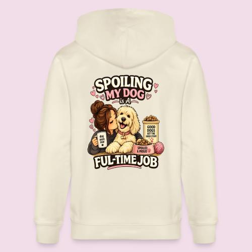 Spoiling My Dog Is a Full-Time Job - Stanley/Stella Cultivator Organic Zip Hoodie