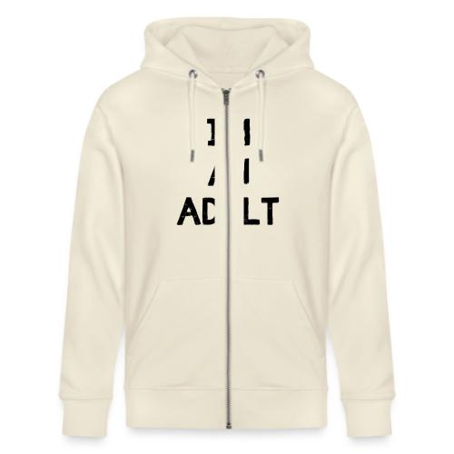 I'M AN ADULT t-shirt - Stanley/Stella Cultivator Organic Zip Hoodie