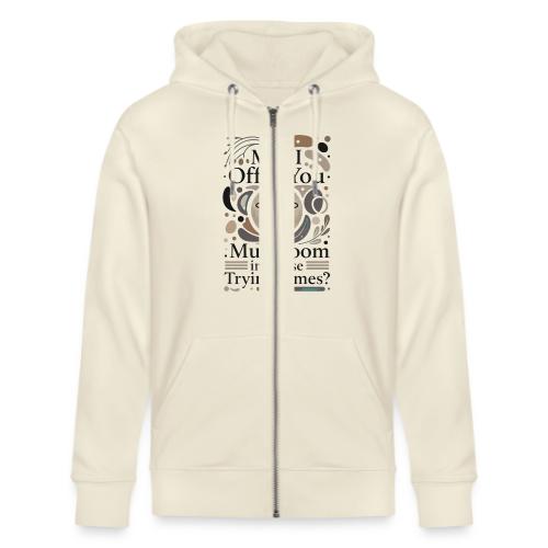 Mushroom in These Trying Times T-Shirt - Stanley/Stella Cultivator Organic Zip Hoodie