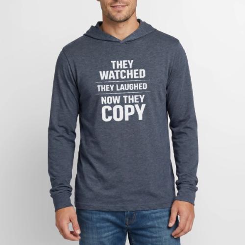 They Watched They Laughed Now They Copy Tee - Unisex Long Sleeve Hoodie Shirt