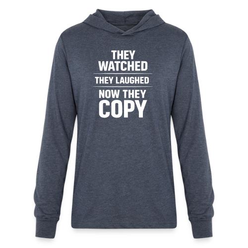 They Watched They Laughed Now They Copy Tee - Unisex Long Sleeve Hoodie Shirt