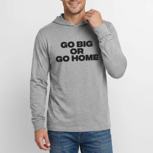 go big or go home - Unisex Long Sleeve Hoodie Shirt