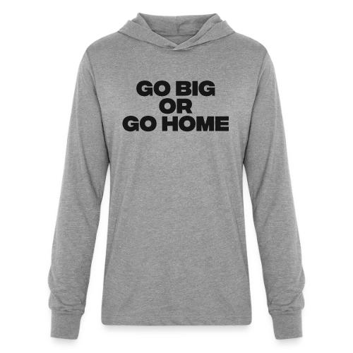go big or go home - Unisex Long Sleeve Hoodie Shirt