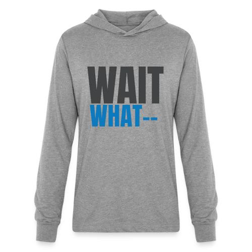 NNTP Saying - Wait What - Unisex Long Sleeve Hoodie Shirt