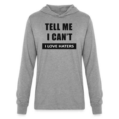Tell Me I Can't, I love haters - Unisex Long Sleeve Hoodie Shirt