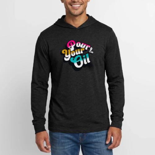 Pour Your Oil - Unisex Long Sleeve Hoodie Shirt