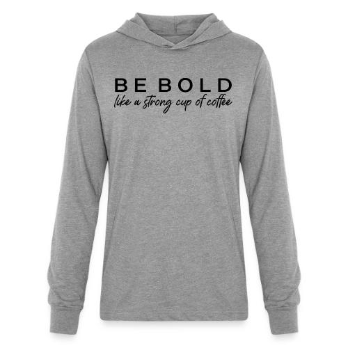 Be Bold - Unisex Long Sleeve Hoodie Shirt