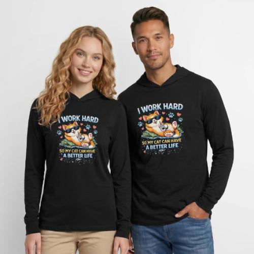 I Work Hard So My Cat Can Have a Better Life - Unisex Long Sleeve Hoodie Shirt